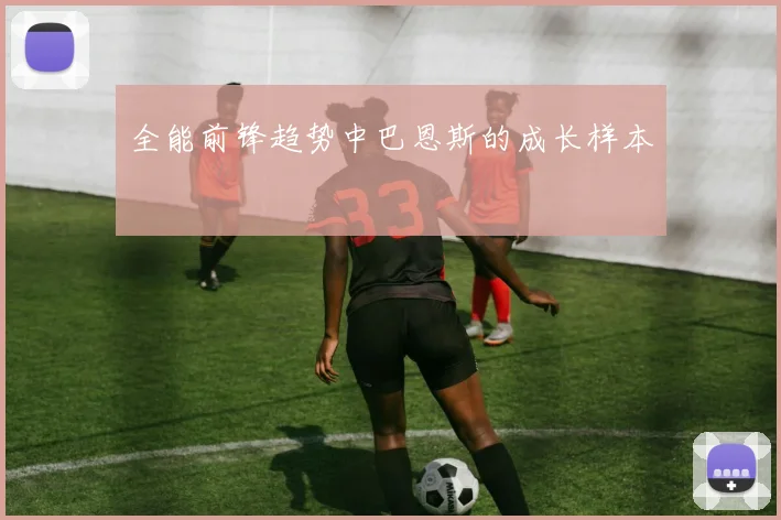 全能前锋趋势中巴恩斯的成长样本