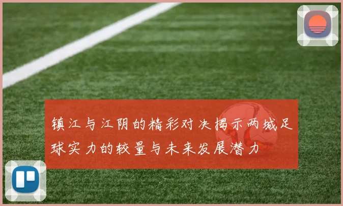 镇江与江阴的精彩对决揭示两城足球实力的较量与未来发展潜力