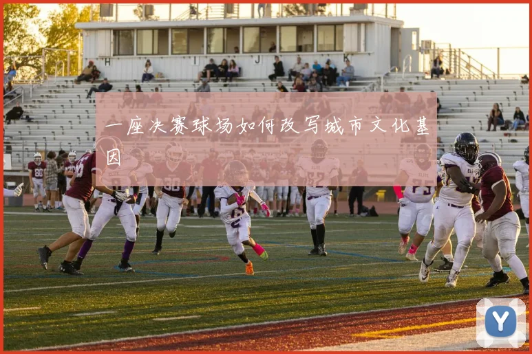 一座决赛球场如何改写城市文化基因