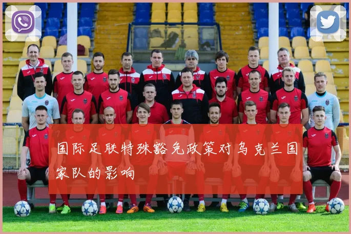 国际足联特殊豁免政策对乌克兰国家队的影响